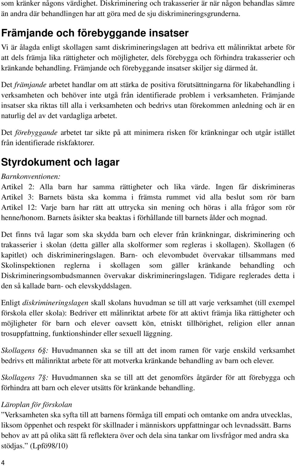 förhindra trakasserier och kränkande behandling. Främjande och förebyggande insatser skiljer sig därmed åt.