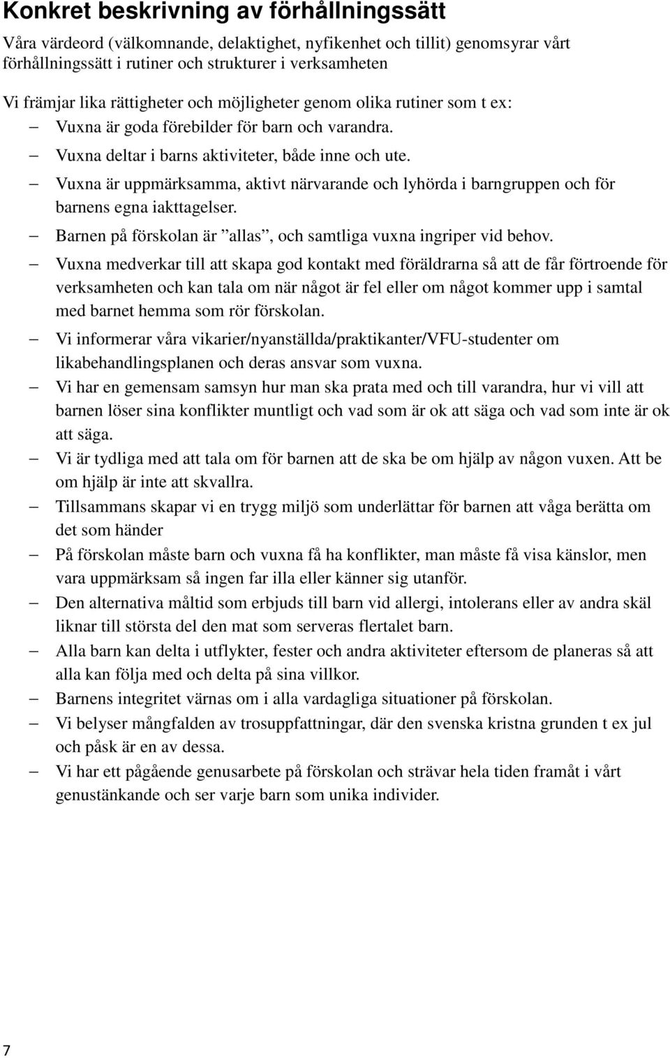 Vuxna är uppmärksamma, aktivt närvarande och lyhörda i barngruppen och för barnens egna iakttagelser. Barnen på förskolan är allas, och samtliga vuxna ingriper vid behov.