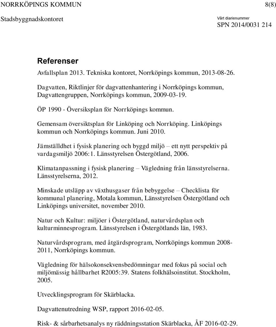 Gemensam översiktsplan för Linköping och Norrköping. Linköpings kommun och Norrköpings kommun. Juni 2010. Jämställdhet i fysisk planering och byggd miljö ett nytt perspektiv på vardagsmiljö 2006:1.