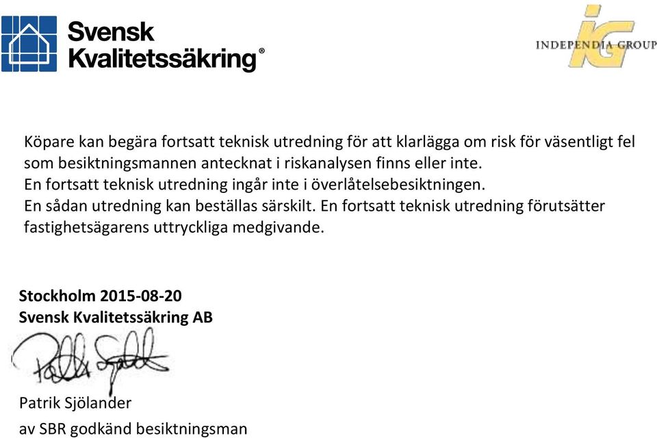 En fortsatt teknisk utredning ingår inte i överlåtelsebesiktningen. En sådan utredning kan beställas särskilt.