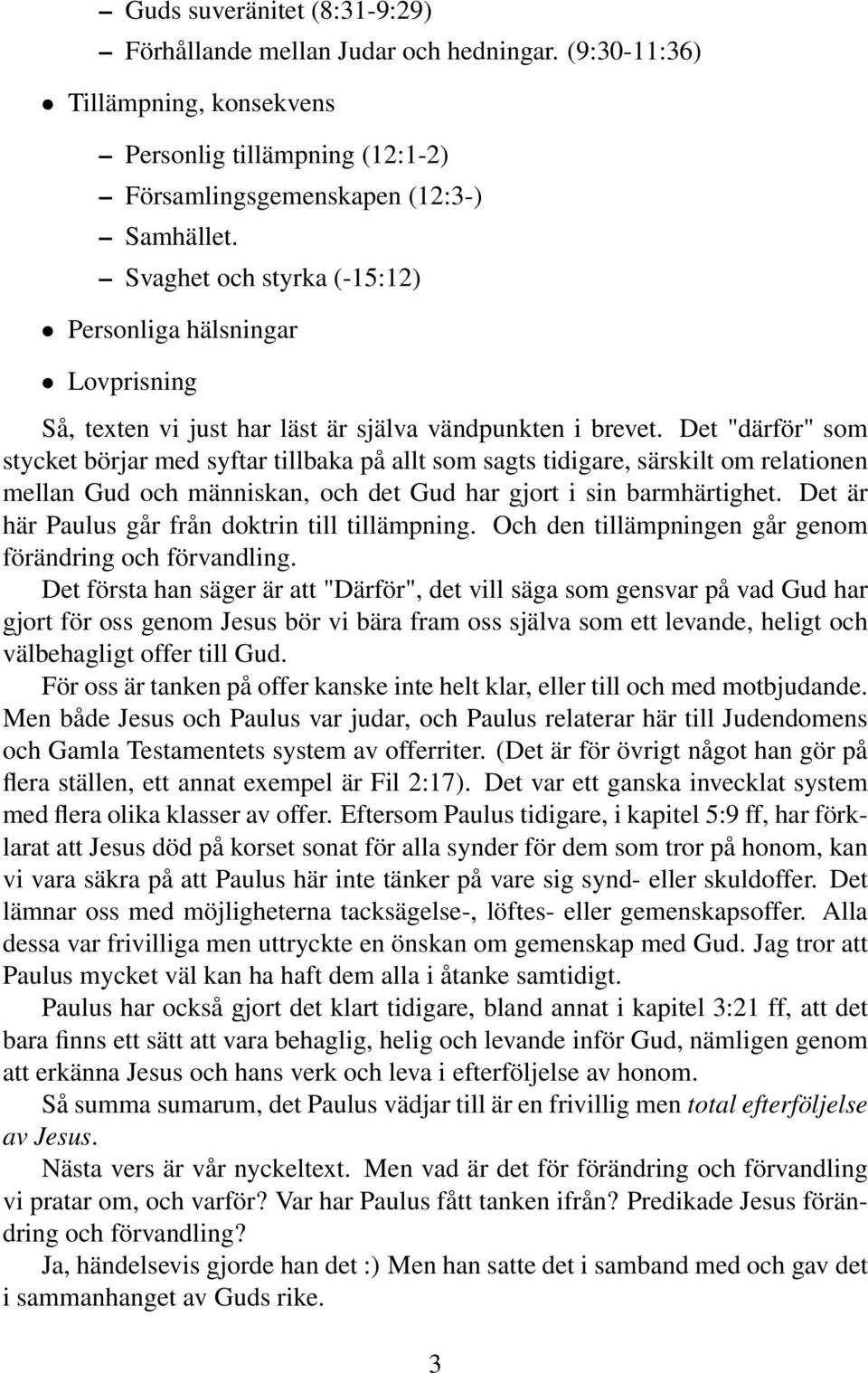 Det "därför" som stycket börjar med syftar tillbaka på allt som sagts tidigare, särskilt om relationen mellan Gud och människan, och det Gud har gjort i sin barmhärtighet.