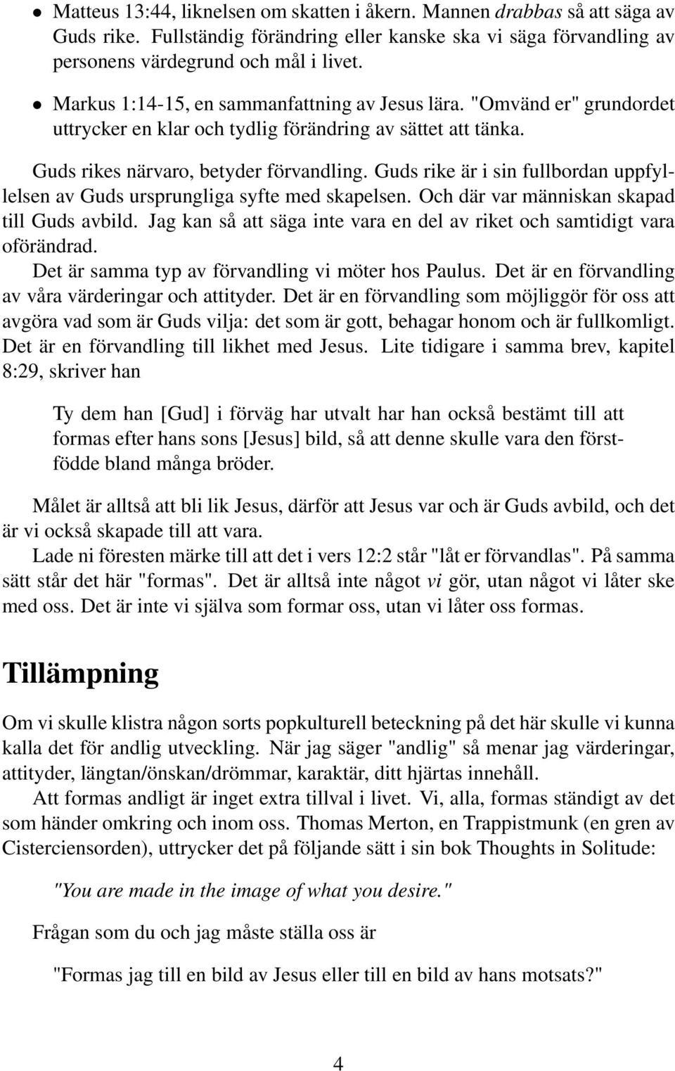 Guds rike är i sin fullbordan uppfyllelsen av Guds ursprungliga syfte med skapelsen. Och där var människan skapad till Guds avbild.