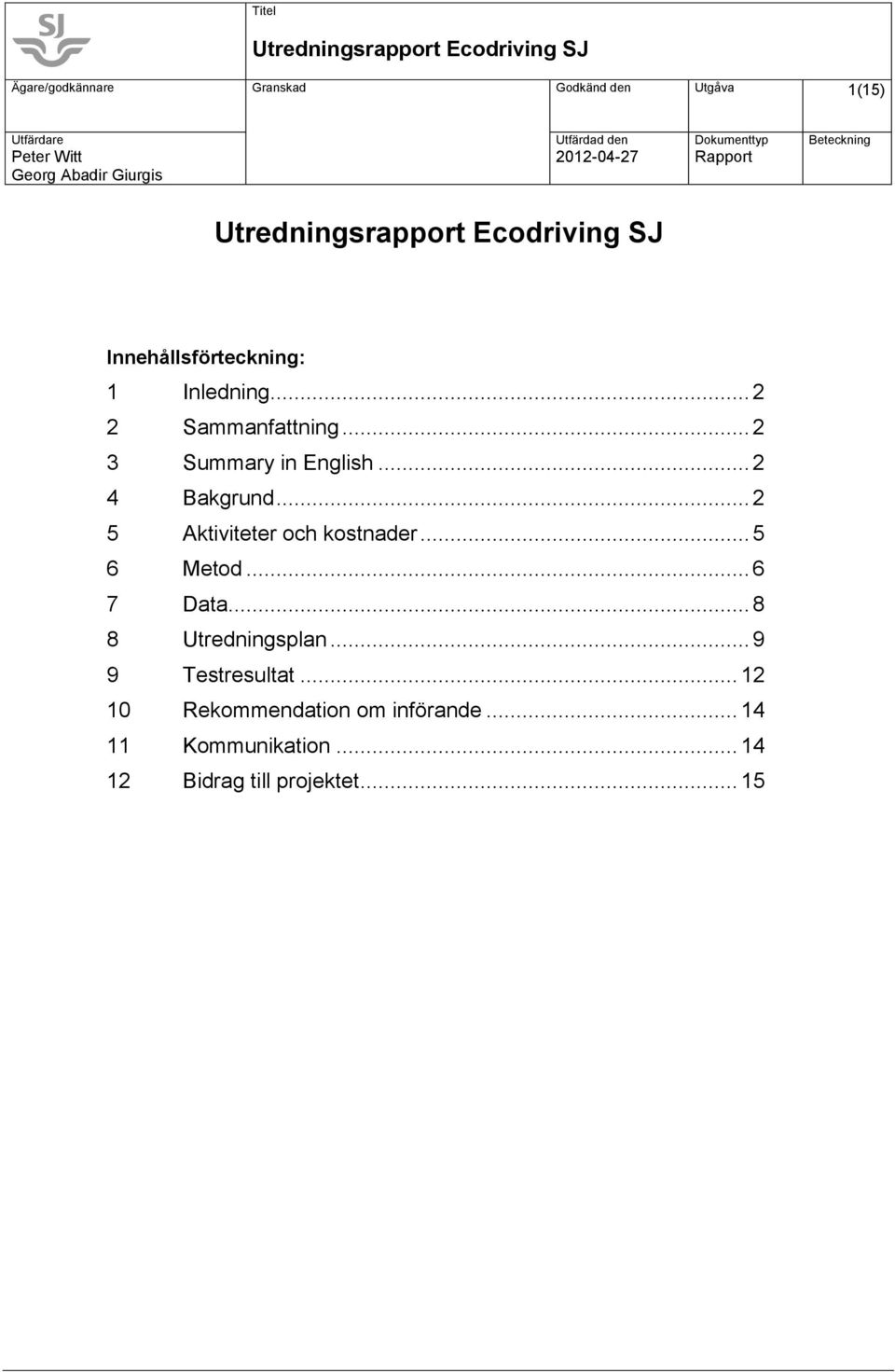 .. 2 2 Sammanfattning... 2 3 Summary in English... 2 4 Bakgrund... 2 5 Aktiviteter och kostnader... 5 6 Metod... 6 7 Data.