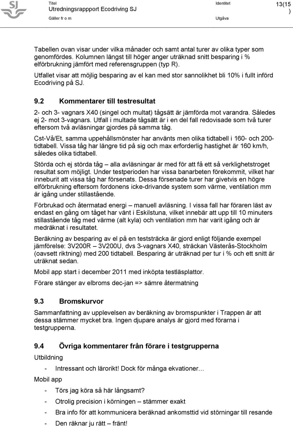 Utfallet visar att möjlig besparing av el kan med stor sannolikhet bli 10% i fullt införd Ecodriving på SJ. 9.
