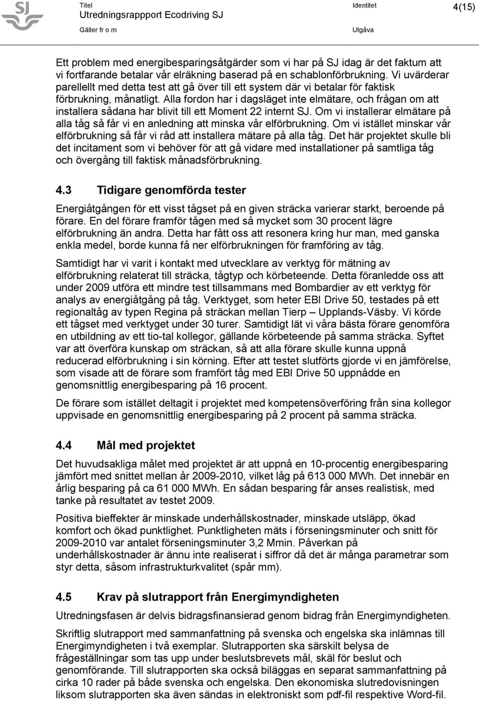 Alla fordon har i dagsläget inte elmätare, och frågan om att installera sådana har blivit till ett Moment 22 internt SJ.