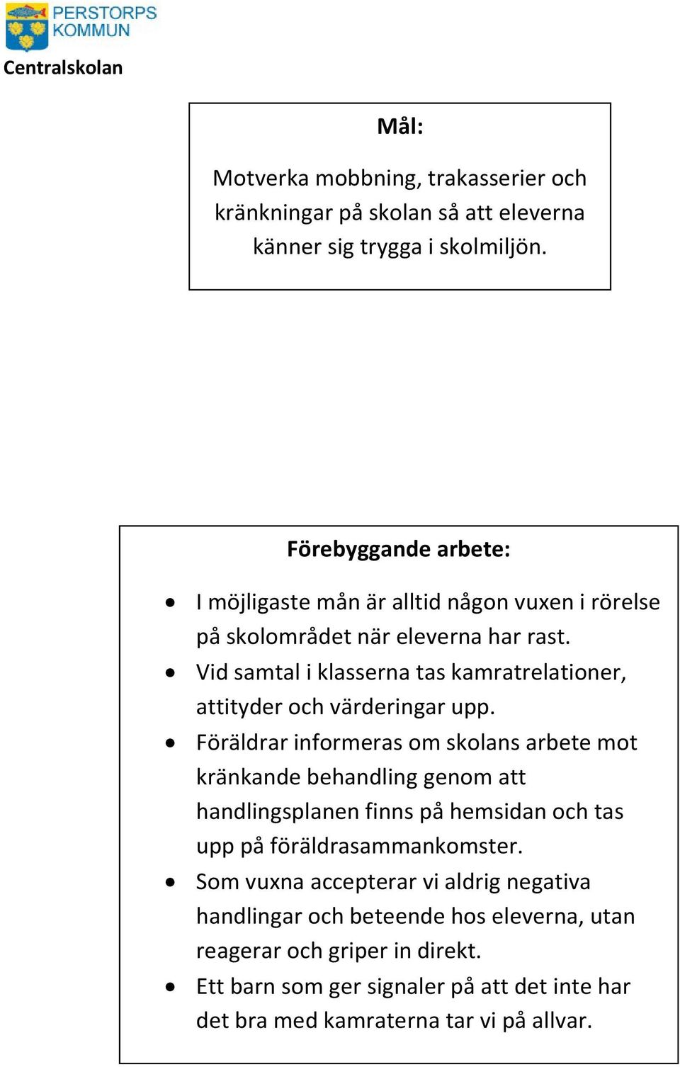 Vid samtal i klasserna tas kamratrelationer, attityder och värderingar upp.