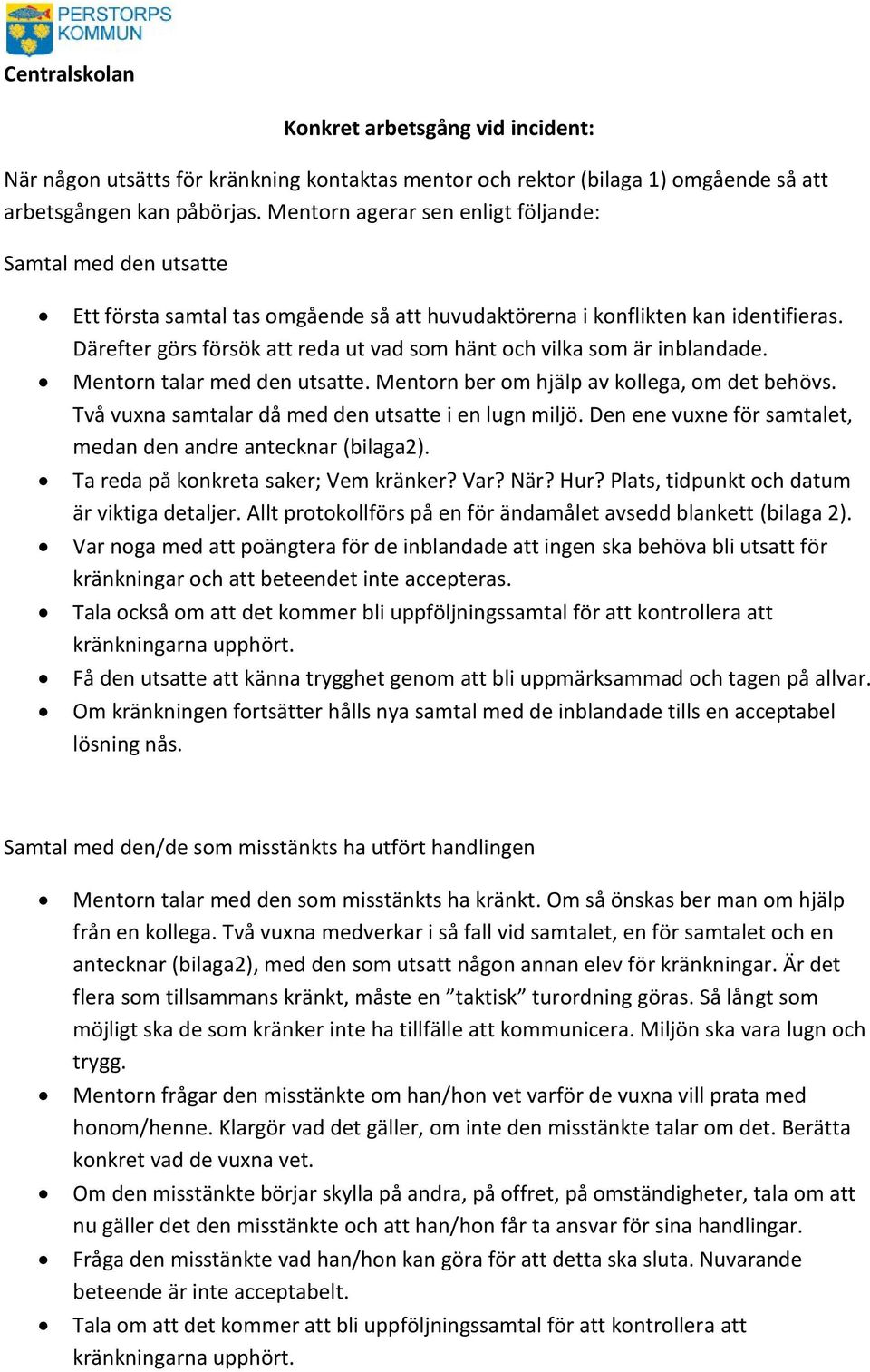 Därefter görs försök att reda ut vad som hänt och vilka som är inblandade. Mentorn talar med den utsatte. Mentorn ber om hjälp av kollega, om det behövs.