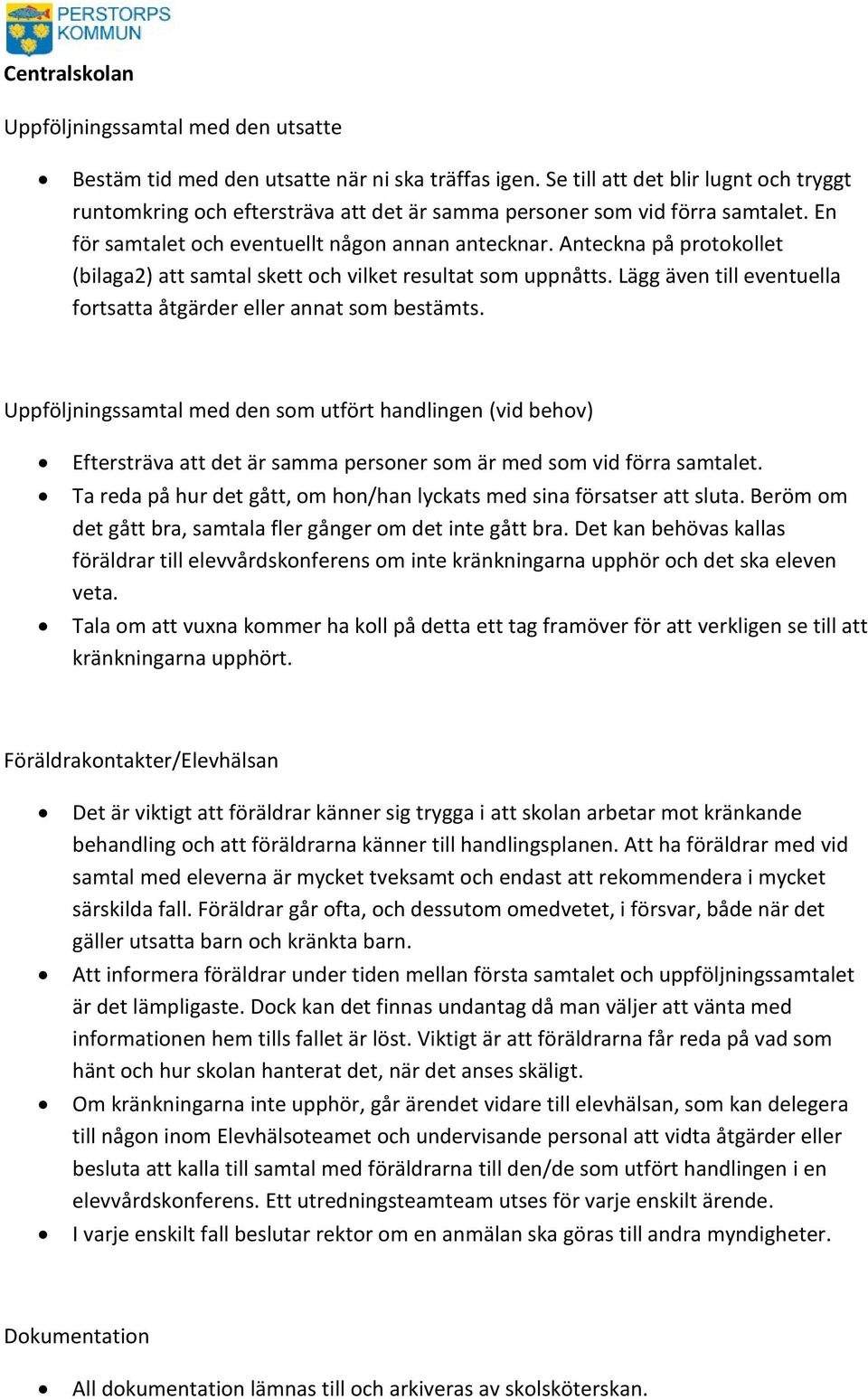 Anteckna på protokollet (bilaga2) att samtal skett och vilket resultat som uppnåtts. Lägg även till eventuella fortsatta åtgärder eller annat som bestämts.