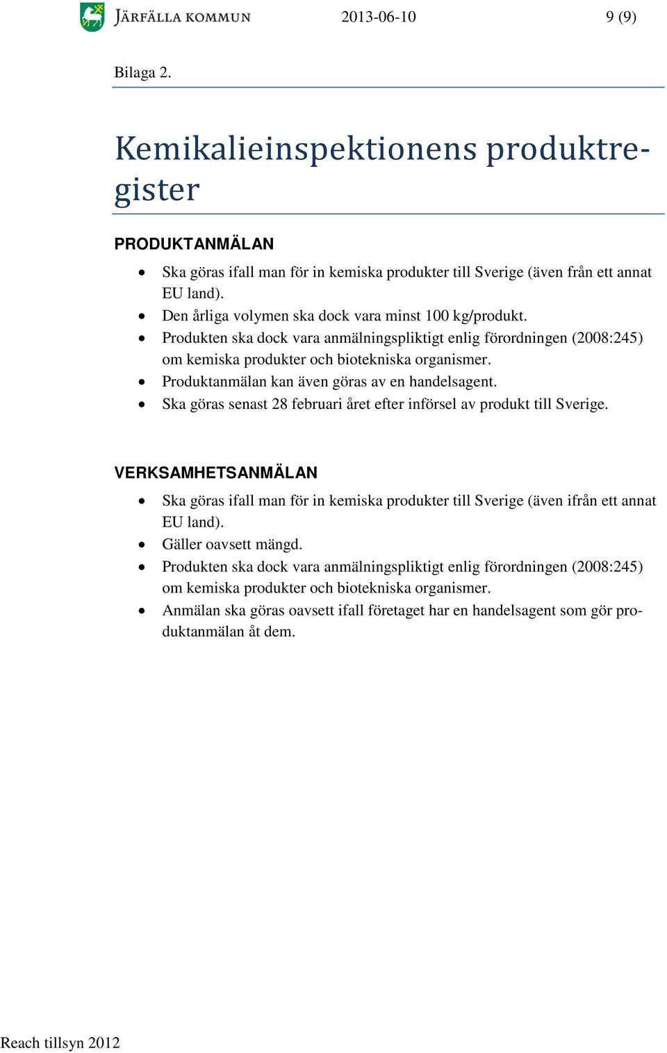 Produktanmälan kan även göras av en handelsagent. Ska göras senast 28 februari året efter införsel av produkt till Sverige.