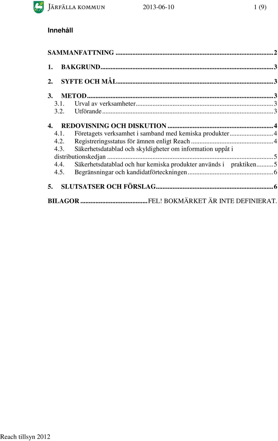 Registreringsstatus för ämnen enligt Reach... 4 4.3. Säkerhetsdatablad och skyldigheter om information uppåt i distributionskedjan... 5 4.4. Säkerhetsdatablad och hur kemiska produkter används i praktiken.