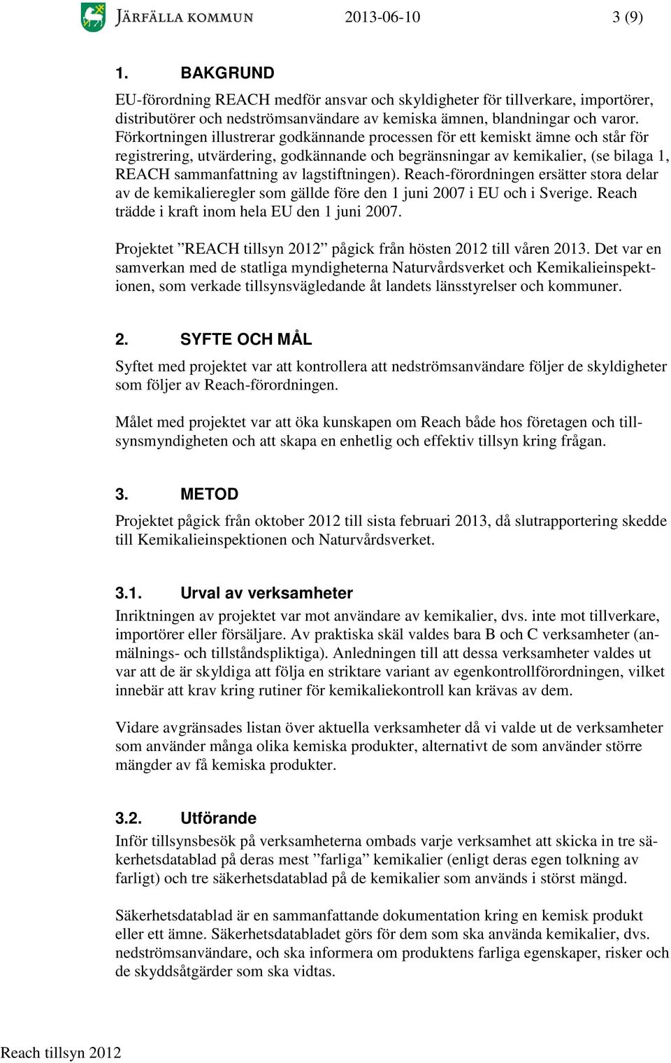 lagstiftningen). Reach-förordningen ersätter stora delar av de kemikalieregler som gällde före den 1 juni 2007 i EU och i Sverige. Reach trädde i kraft inom hela EU den 1 juni 2007.