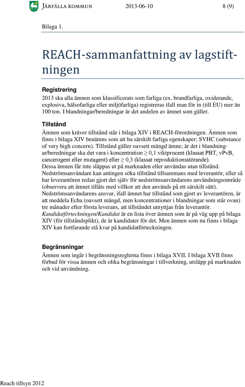 Tillstånd Ämnen som kräver tillstånd står i bilaga XIV i REACH-förordningen. Ämnen som finns i bilaga XIV benämns som att ha särskilt farliga egenskaper; SVHC (substance of very high concern).