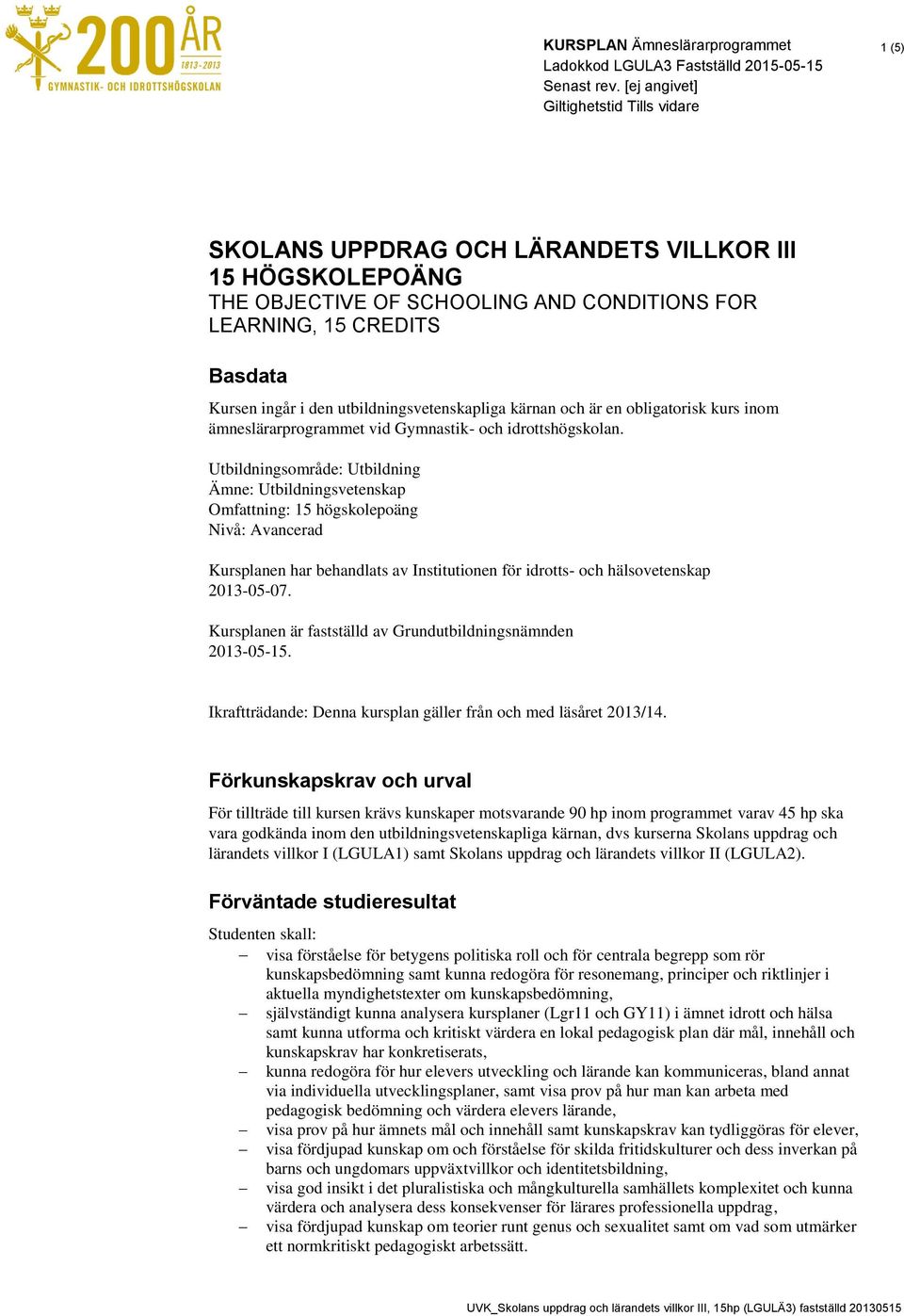 Utbildningsområde: Utbildning Ämne: Utbildningsvetenskap Omfattning: 15 högskolepoäng Nivå: Avancerad Kursplanen har behandlats av Institutionen för idrotts- och hälsovetenskap 2013-05-07.