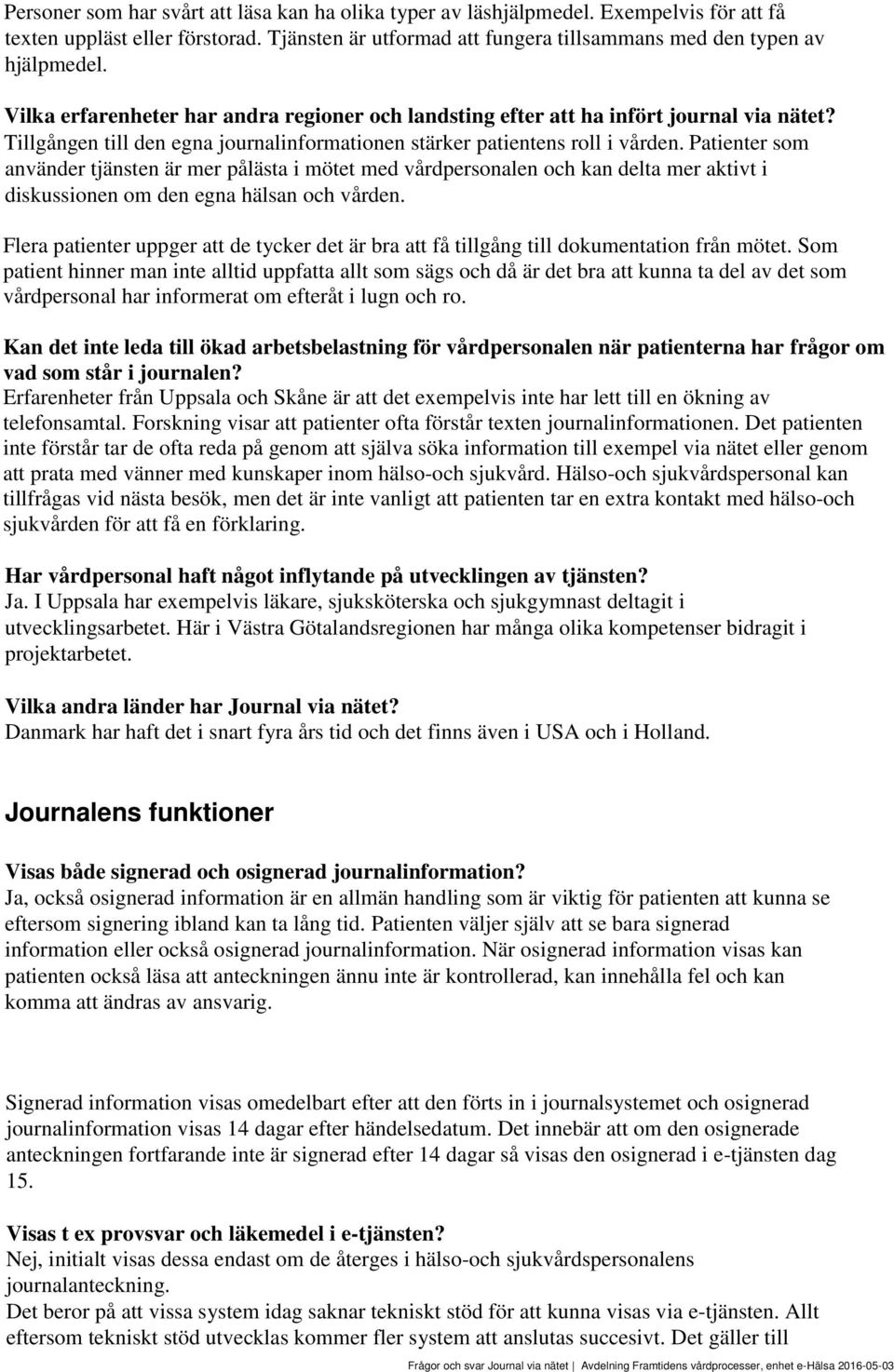 Patienter som använder tjänsten är mer pålästa i mötet med vårdpersonalen och kan delta mer aktivt i diskussionen om den egna hälsan och vården.