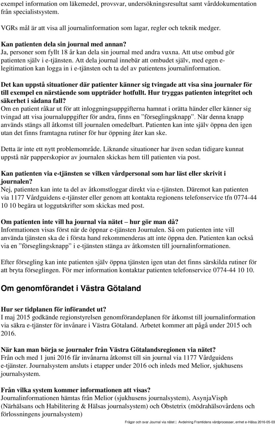 Att dela journal innebär att ombudet själv, med egen e- legitimation kan logga in i e-tjänsten och ta del av patientens journalinformation.