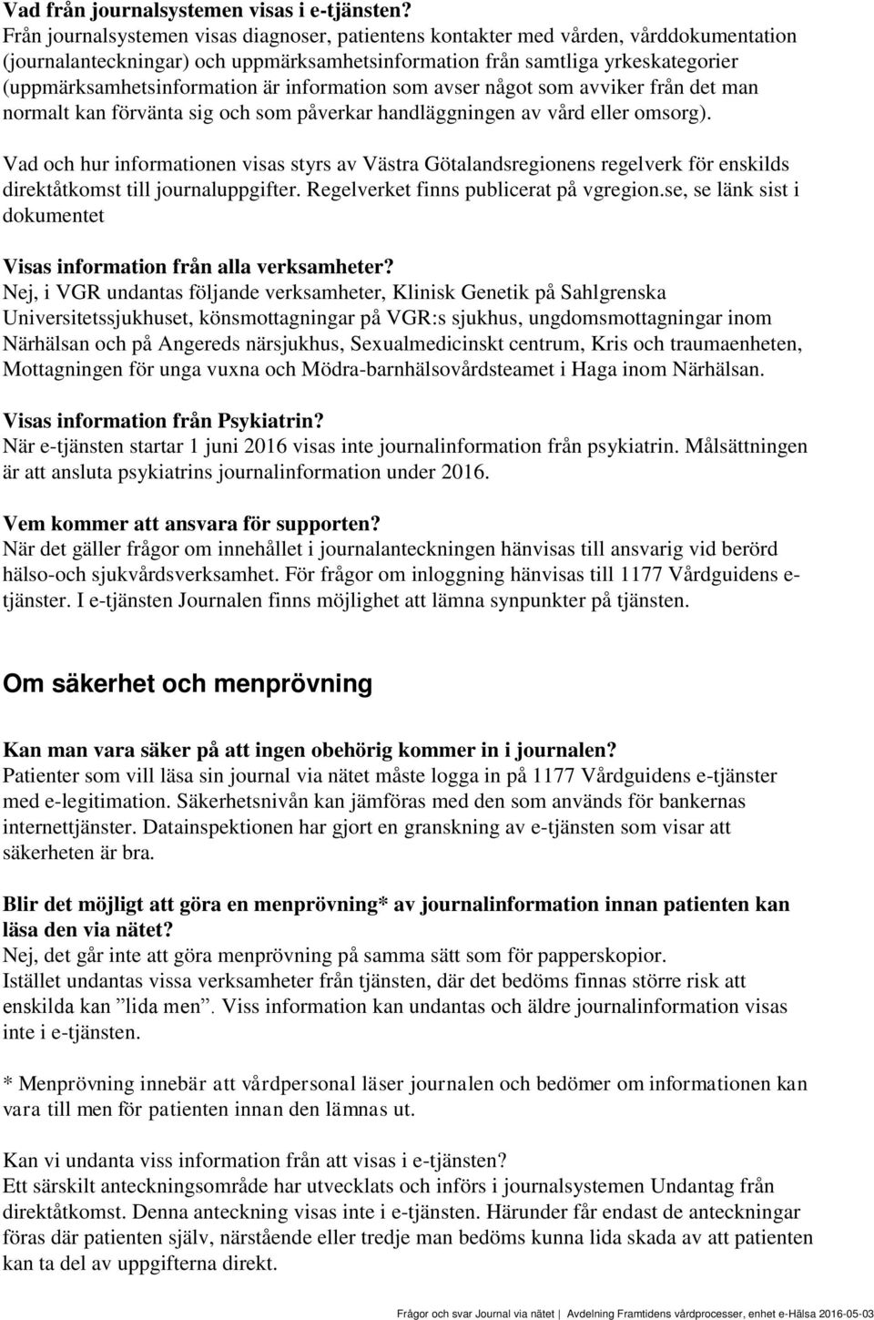 är information som avser något som avviker från det man normalt kan förvänta sig och som påverkar handläggningen av vård eller omsorg).