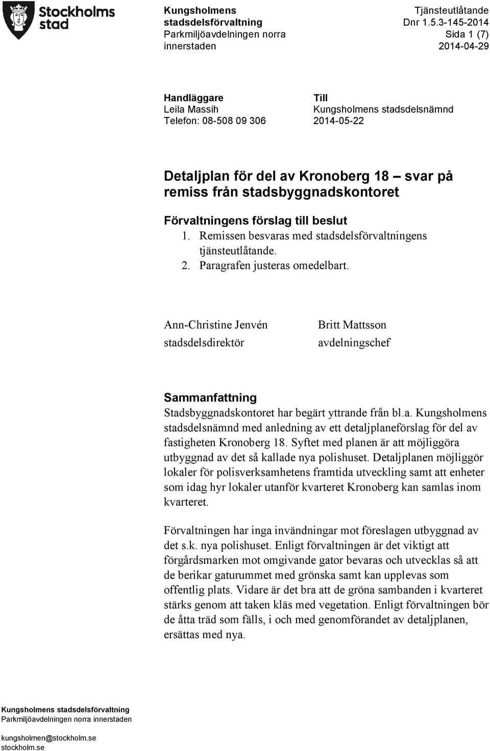 Paragrafen justeras omedelbart. Ann-Christine Jenvén stadsdelsdirektör Britt Mattsson avdelningschef Sammanfattning Stadsbyggnadskontoret har begärt yttrande från bl.a. Kungsholmens stadsdelsnämnd med anledning av ett detaljplaneförslag för del av fastigheten Kronoberg 18.