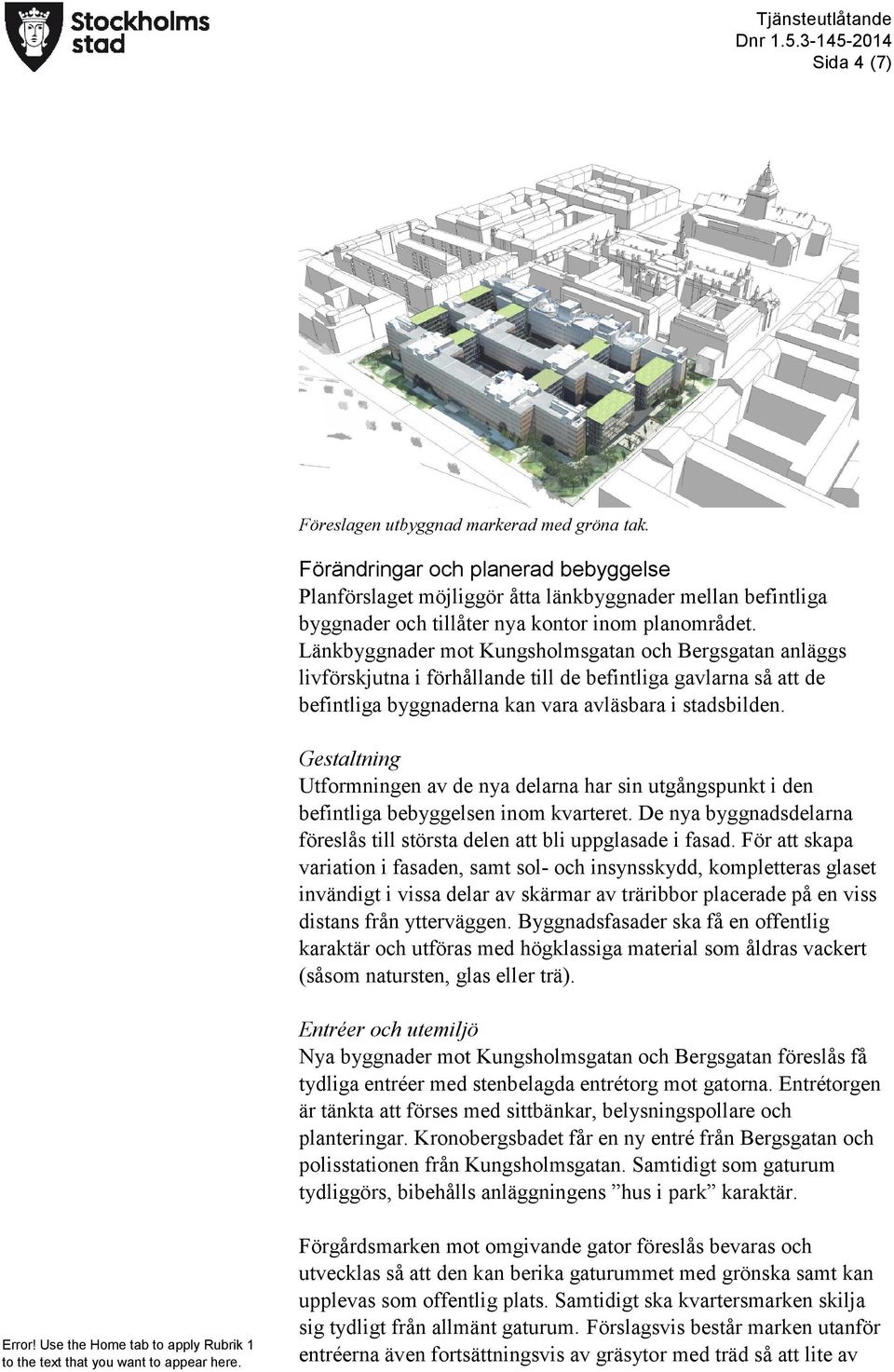 Länkbyggnader mot Kungsholmsgatan och Bergsgatan anläggs livförskjutna i förhållande till de befintliga gavlarna så att de befintliga byggnaderna kan vara avläsbara i stadsbilden.