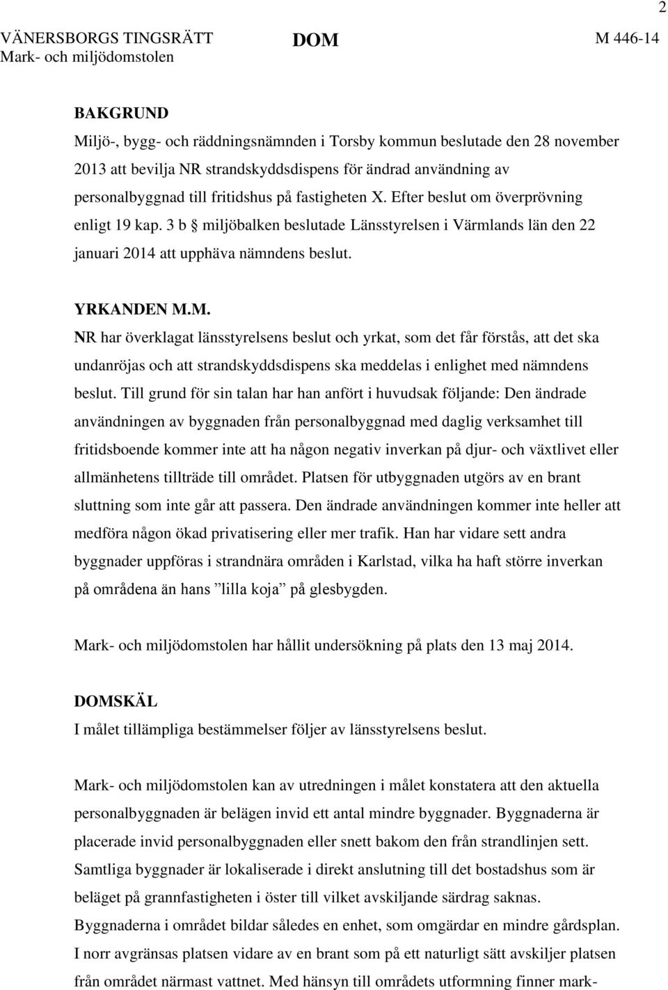 3 b miljöbalken beslutade Länsstyrelsen i Värmlands län den 22 januari 2014 att upphäva nämndens beslut. YRKANDEN M.