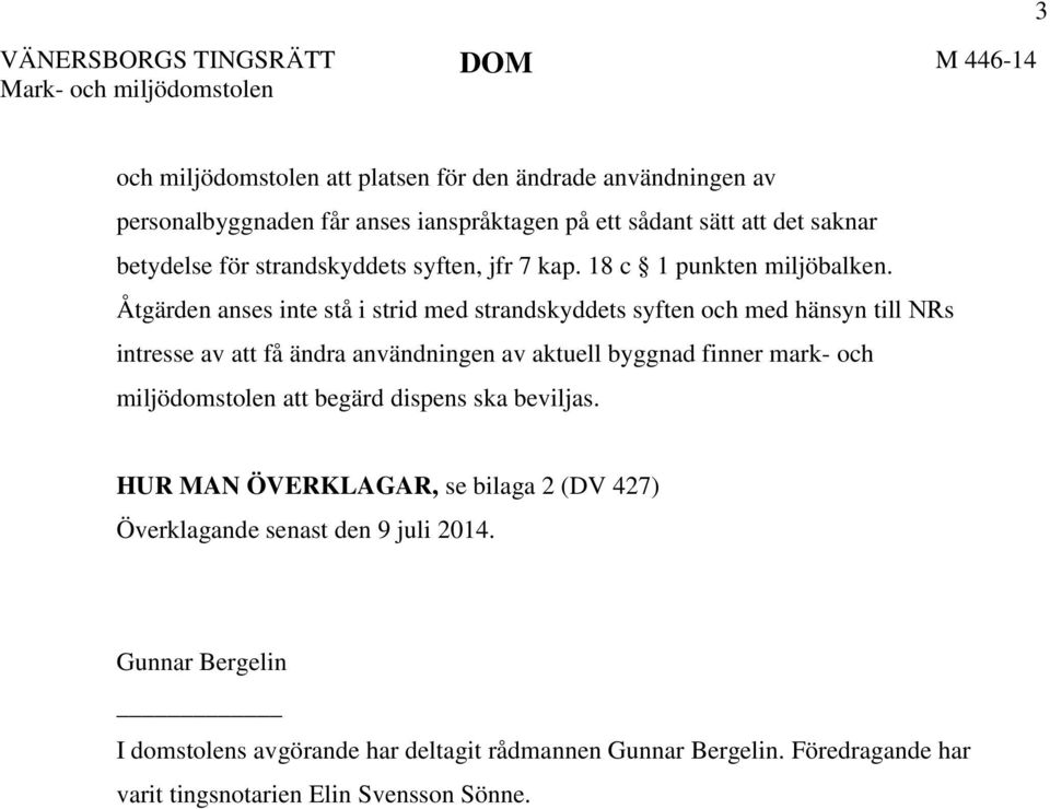 Åtgärden anses inte stå i strid med strandskyddets syften och med hänsyn till NRs intresse av att få ändra användningen av aktuell byggnad finner mark- och miljödomstolen