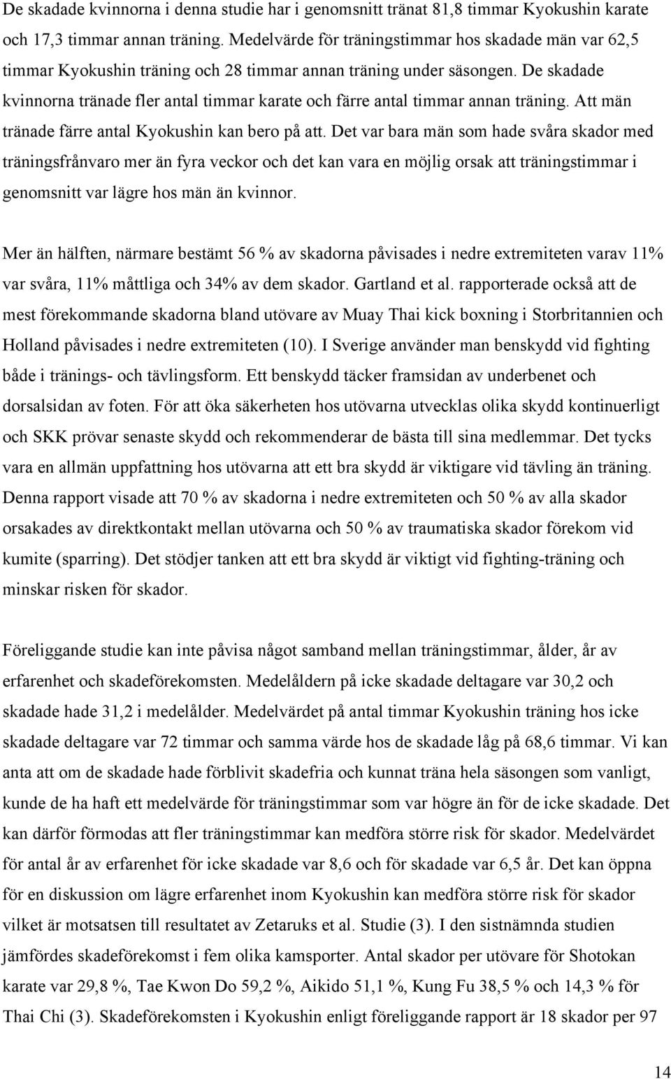 De skadade kvinnorna tränade fler antal timmar karate och färre antal timmar annan träning. Att män tränade färre antal Kyokushin kan bero på att.