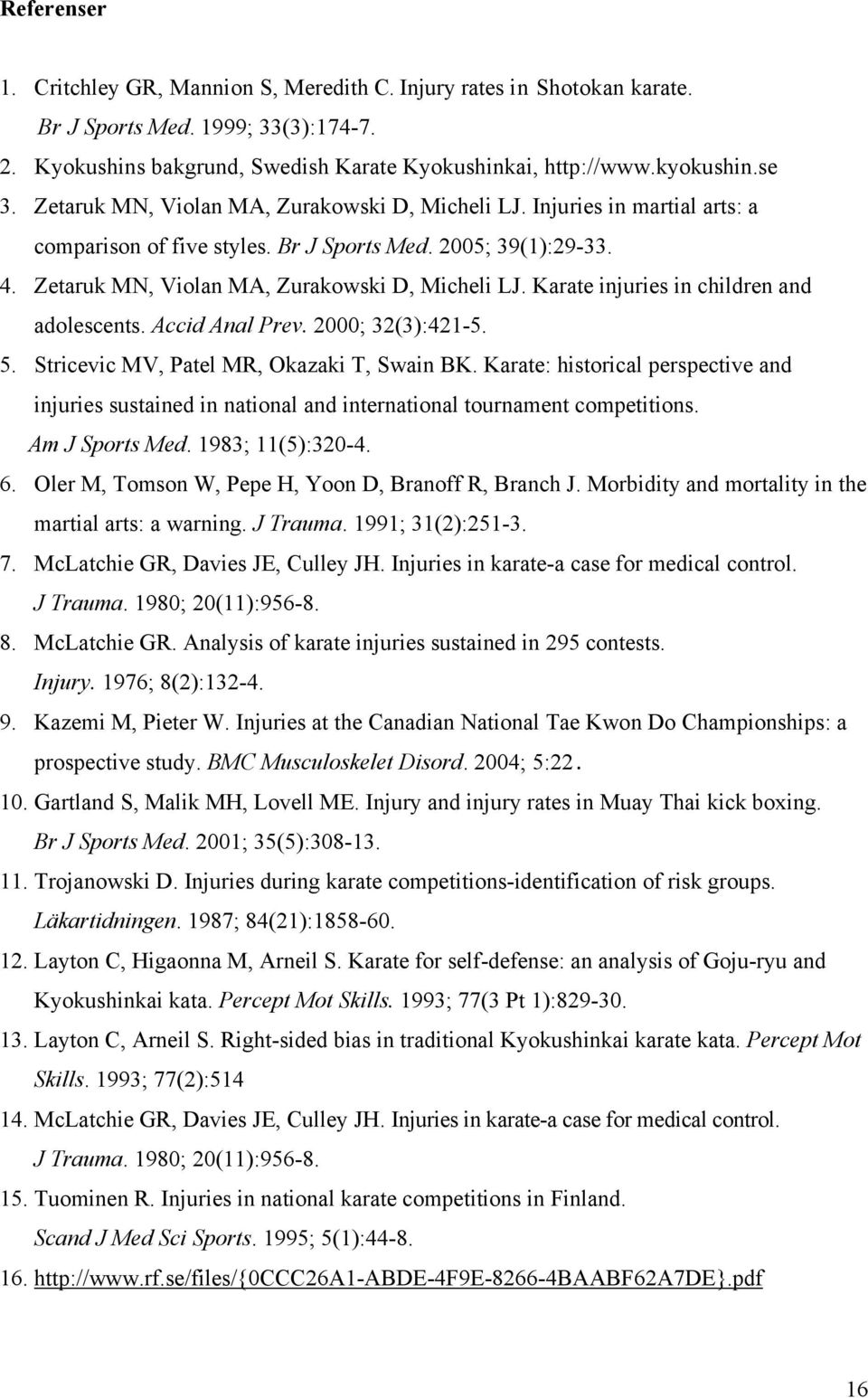 Karate injuries in children and adolescents. Accid Anal Prev. 2000; 32(3):421-5. 5. Stricevic MV, Patel MR, Okazaki T, Swain BK.