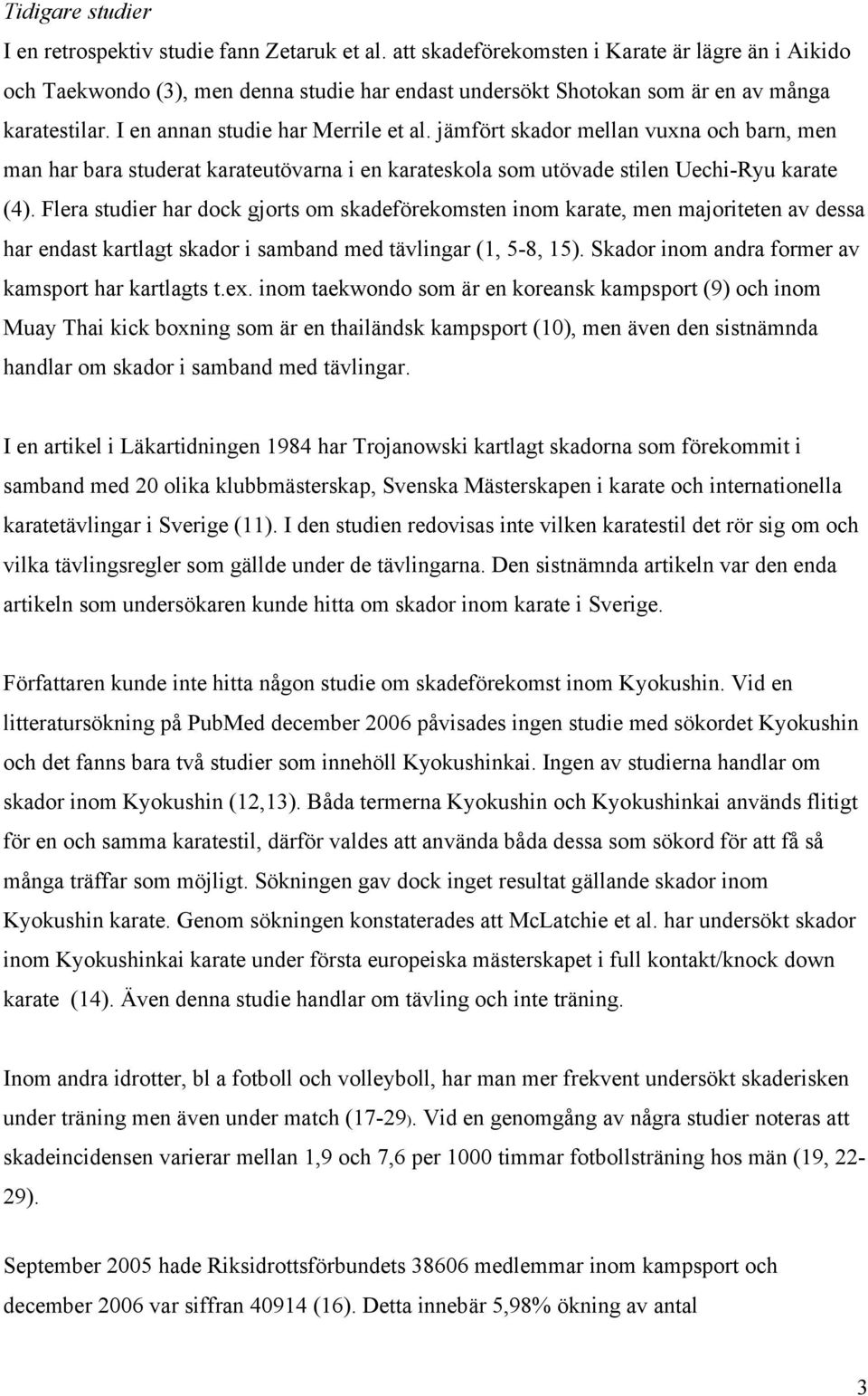 jämfört skador mellan vuxna och barn, men man har bara studerat karateutövarna i en karateskola som utövade stilen Uechi-Ryu karate (4).