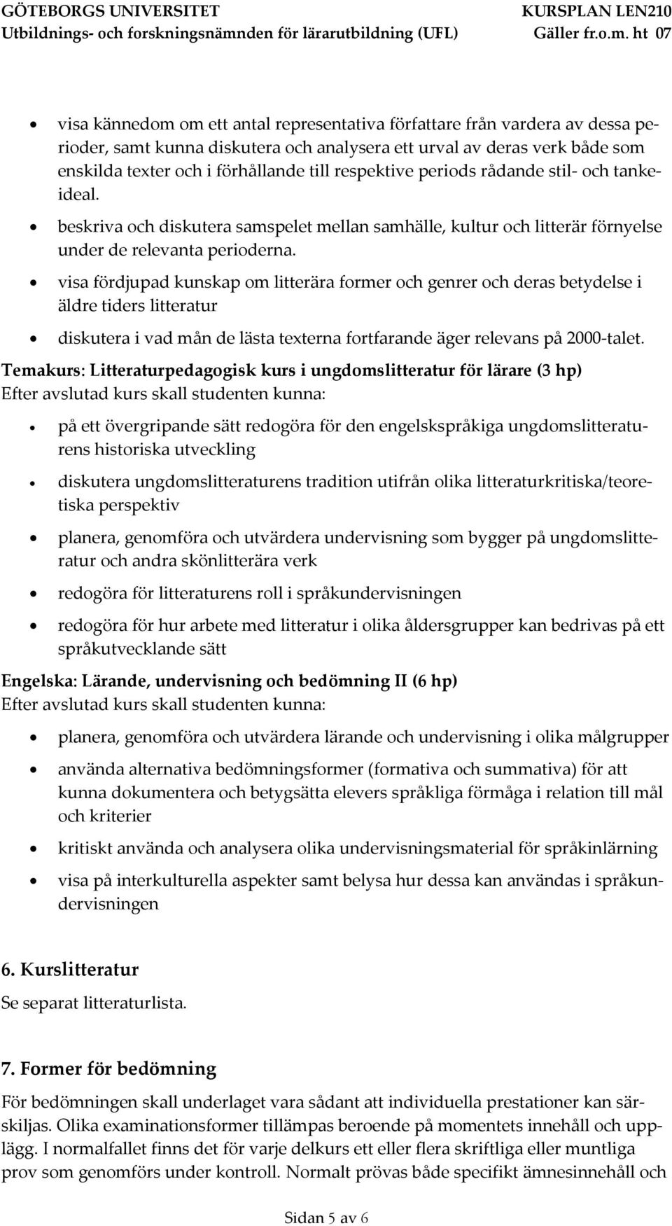 visa fördjupad kunskap om litterära former och genrer och deras betydelse i äldre tiders litteratur diskutera i vad mån de lästa texterna fortfarande äger relevans på 2000 talet.