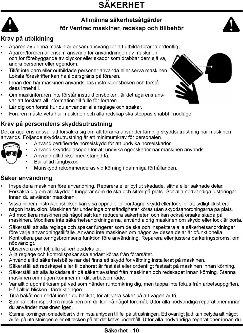 Tillåt inte barn eller outbildade personer använda eller serva maskinen. Lokala föreskrifter kan ha åldersgräns på föraren.