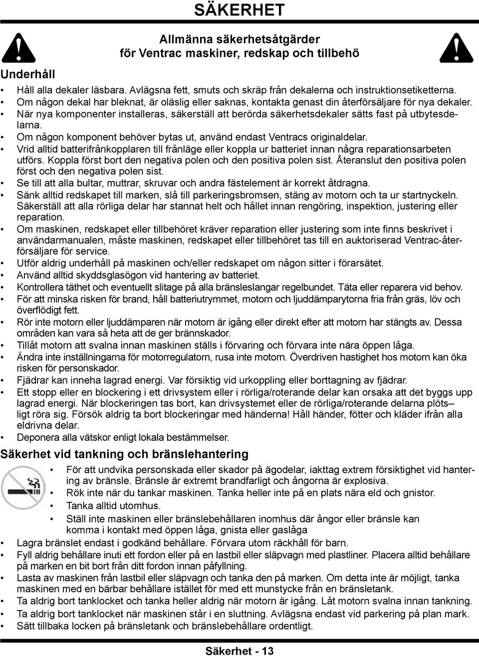 När nya komponenter installeras, säkerställ att berörda säkerhetsdekaler sätts fast på utbytesdelarna. Om någon komponent behöver bytas ut, använd endast Ventracs originaldelar.