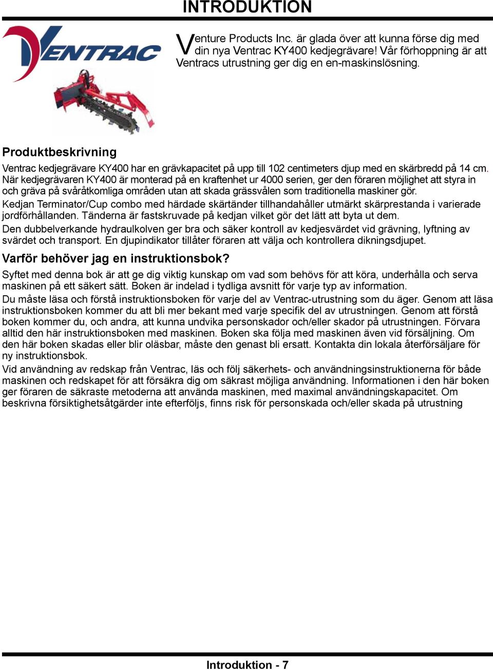 När kedjegrävaren KY400 är monterad på en kraftenhet ur 4000 serien, ger den föraren möjlighet att styra in och gräva på svåråtkomliga områden utan att skada grässvålen som traditionella maskiner gör.