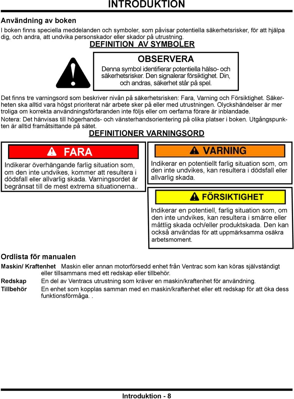 Det finns tre varningsord som beskriver nivån på säkerhetsrisken: Fara, Varning och Försiktighet. Säkerheten ska alltid vara högst prioriterat när arbete sker på eller med utrustningen.