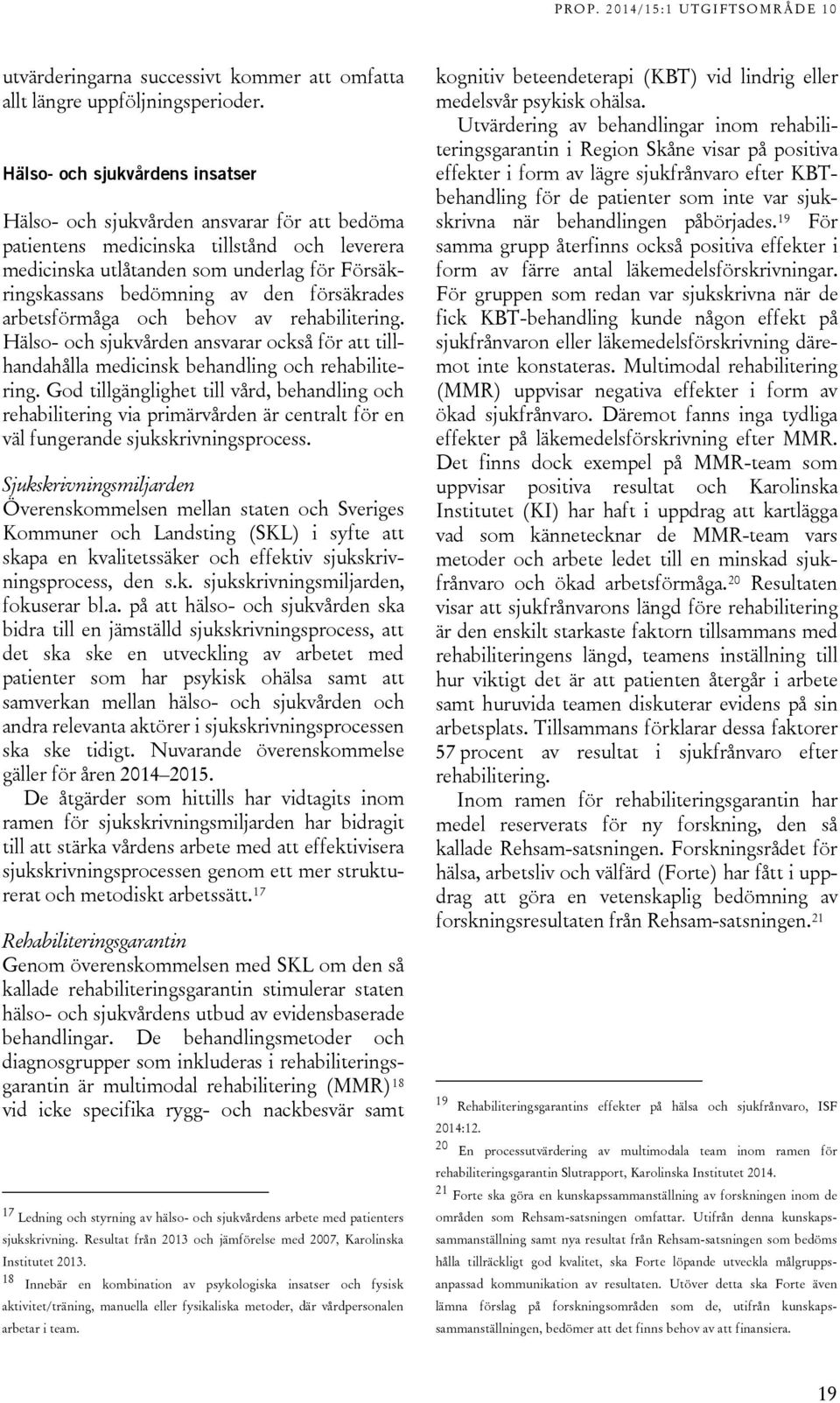 försäkrades arbetsförmåga och behov av rehabilitering. Hälso- och sjukvården ansvarar också för att tillhandahålla medicinsk behandling och rehabilitering.