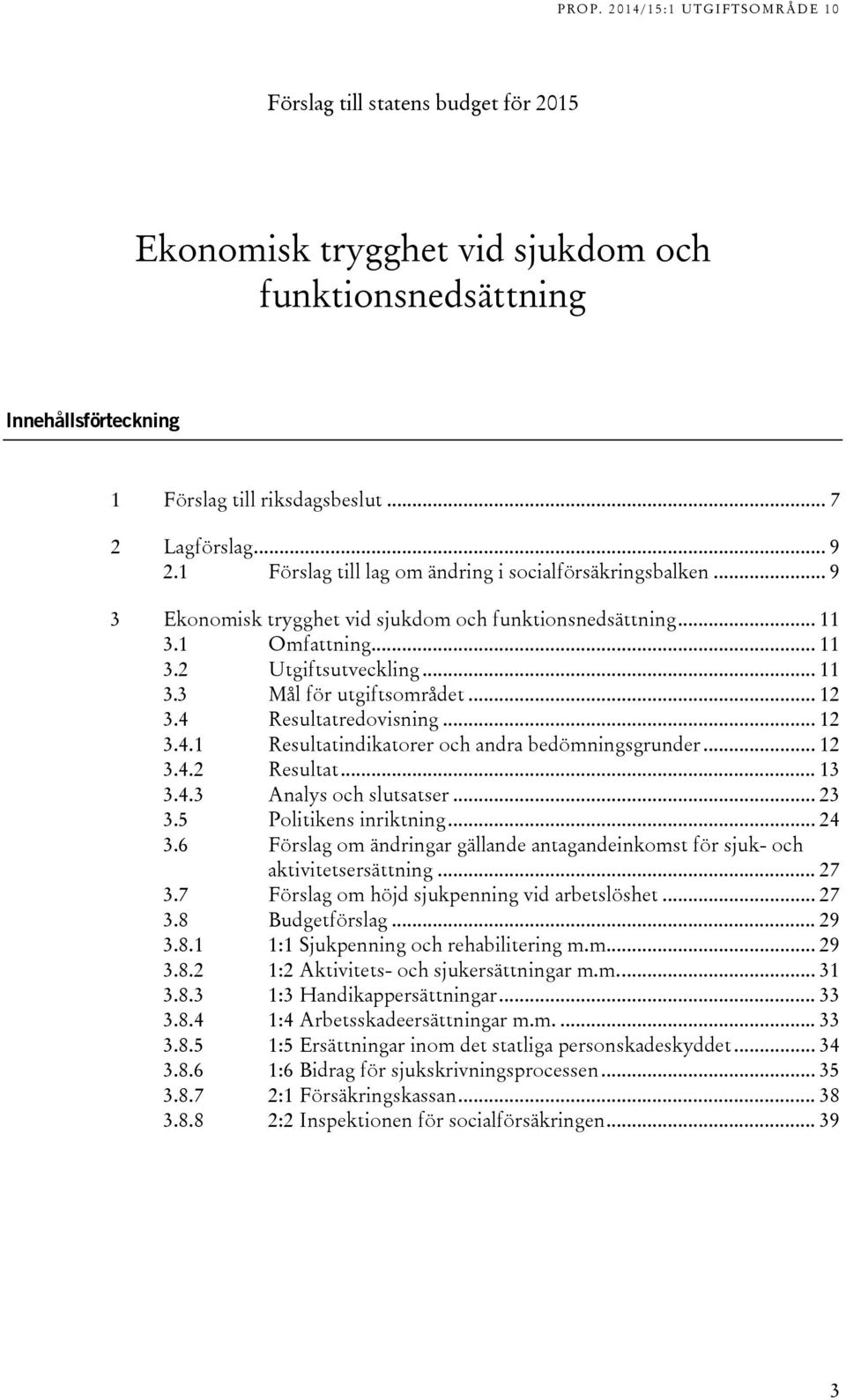 .. 12 3.4 Resultatredovisning... 12 3.4.1 Resultatindikatorer och andra bedömningsgrunder... 12 3.4.2 Resultat... 13 3.4.3 Analys och slutsatser... 23 3.5 Politikens inriktning... 24 3.