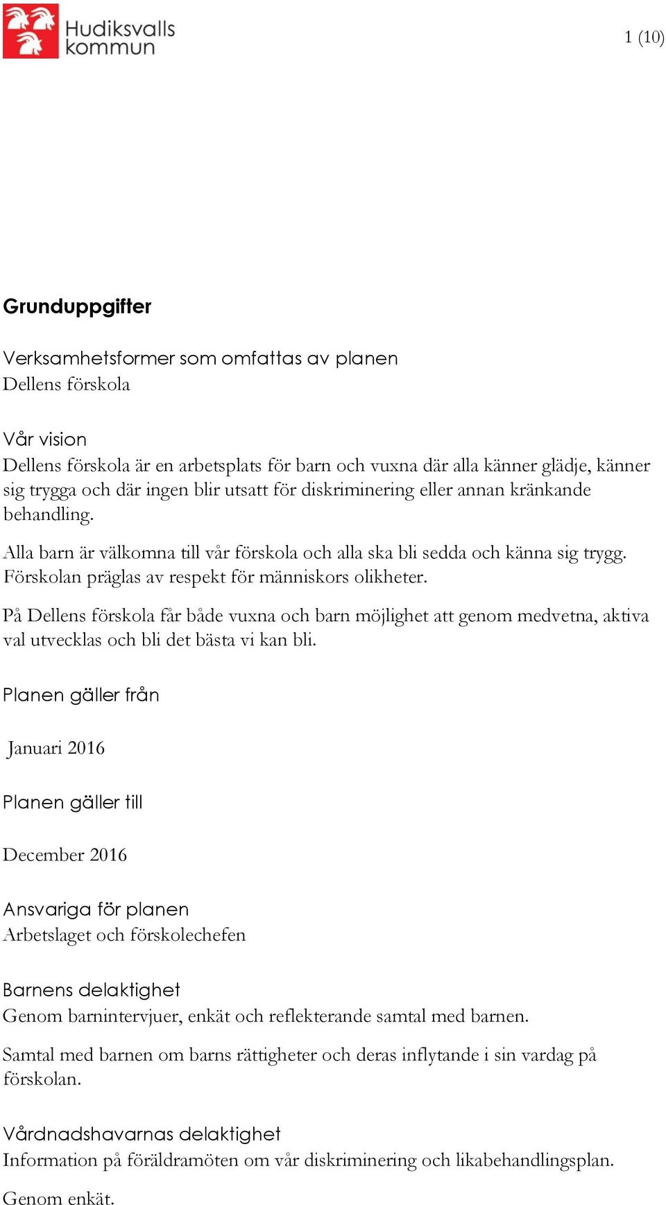 Förskolan präglas av respekt för människors olikheter. På Dellens förskola får både vuxna och barn möjlighet att genom medvetna, aktiva val utvecklas och bli det bästa vi kan bli.