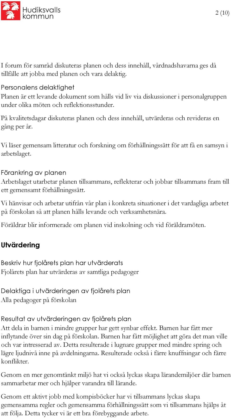 På kvalitetsdagar diskuteras planen och dess innehåll, utvärderas och revideras en gång per år. Vi läser gemensam litteratur och forskning om förhållningssätt för att få en samsyn i arbetslaget.