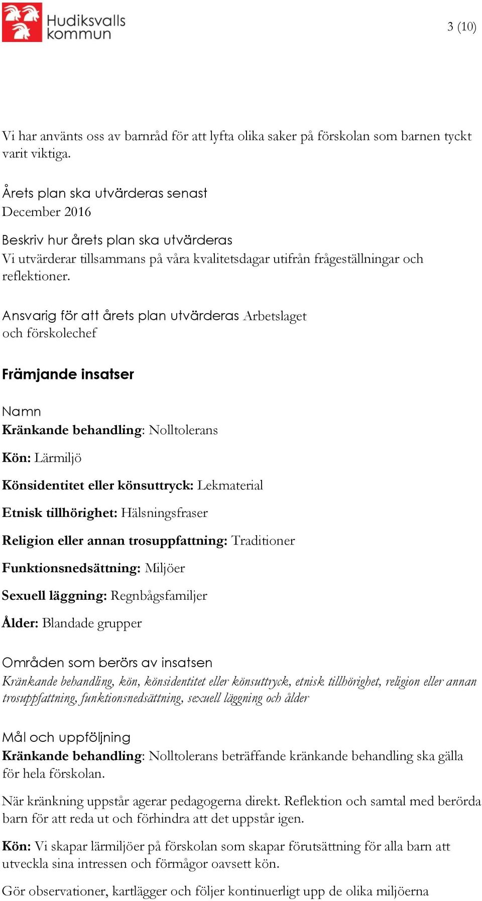 Ansvarig för att årets plan utvärderas Arbetslaget och förskolechef Främjande insatser Namn Kränkande behandling: Nolltolerans Kön: Lärmiljö Könsidentitet eller könsuttryck: Lekmaterial Etnisk