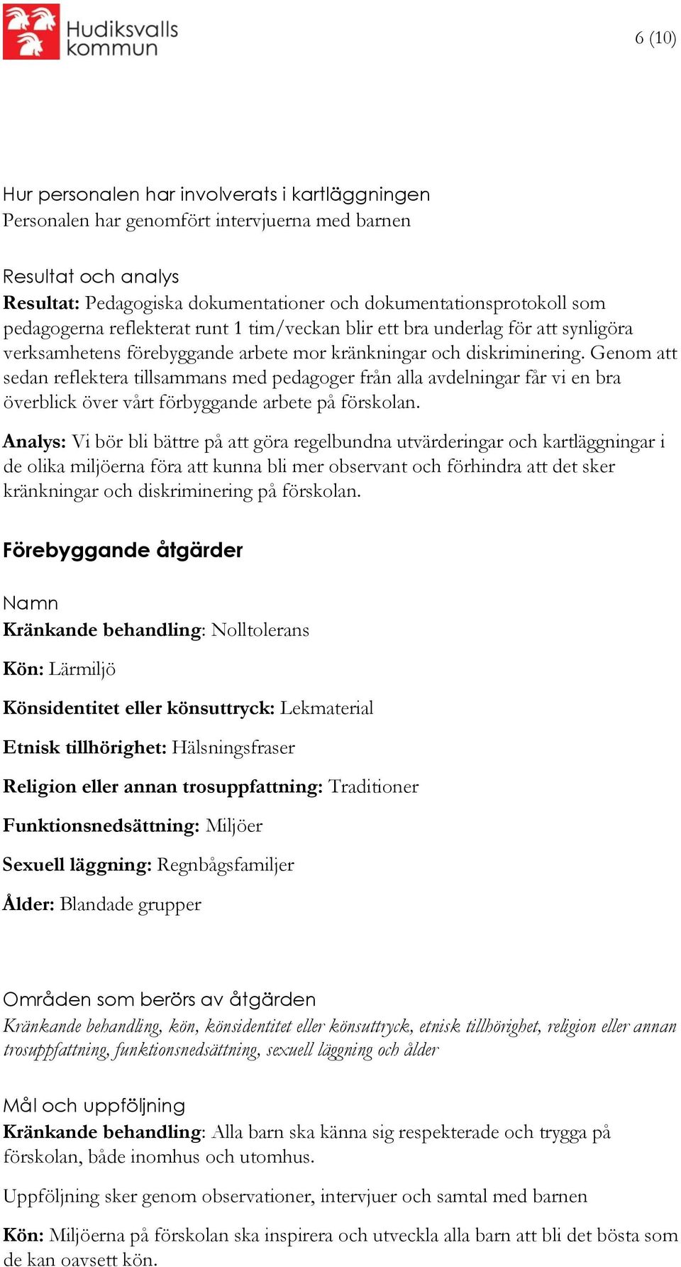 Genom att sedan reflektera tillsammans med pedagoger från alla avdelningar får vi en bra överblick över vårt förbyggande arbete på förskolan.