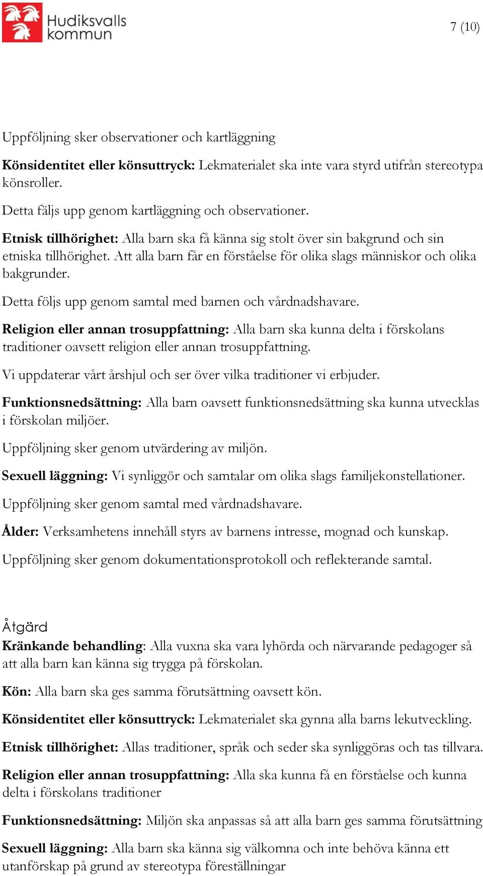 Att alla barn får en förståelse för olika slags människor och olika bakgrunder. Detta följs upp genom samtal med barnen och vårdnadshavare.