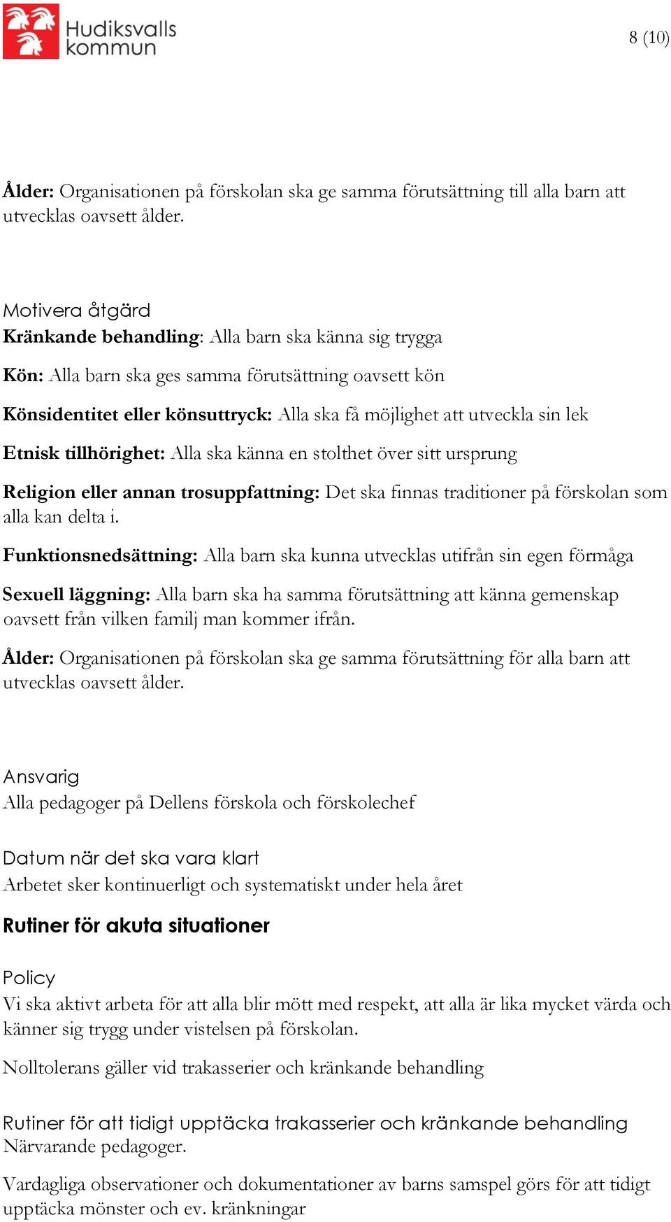 Etnisk tillhörighet: Alla ska känna en stolthet över sitt ursprung Religion eller annan trosuppfattning: Det ska finnas traditioner på förskolan som alla kan delta i.