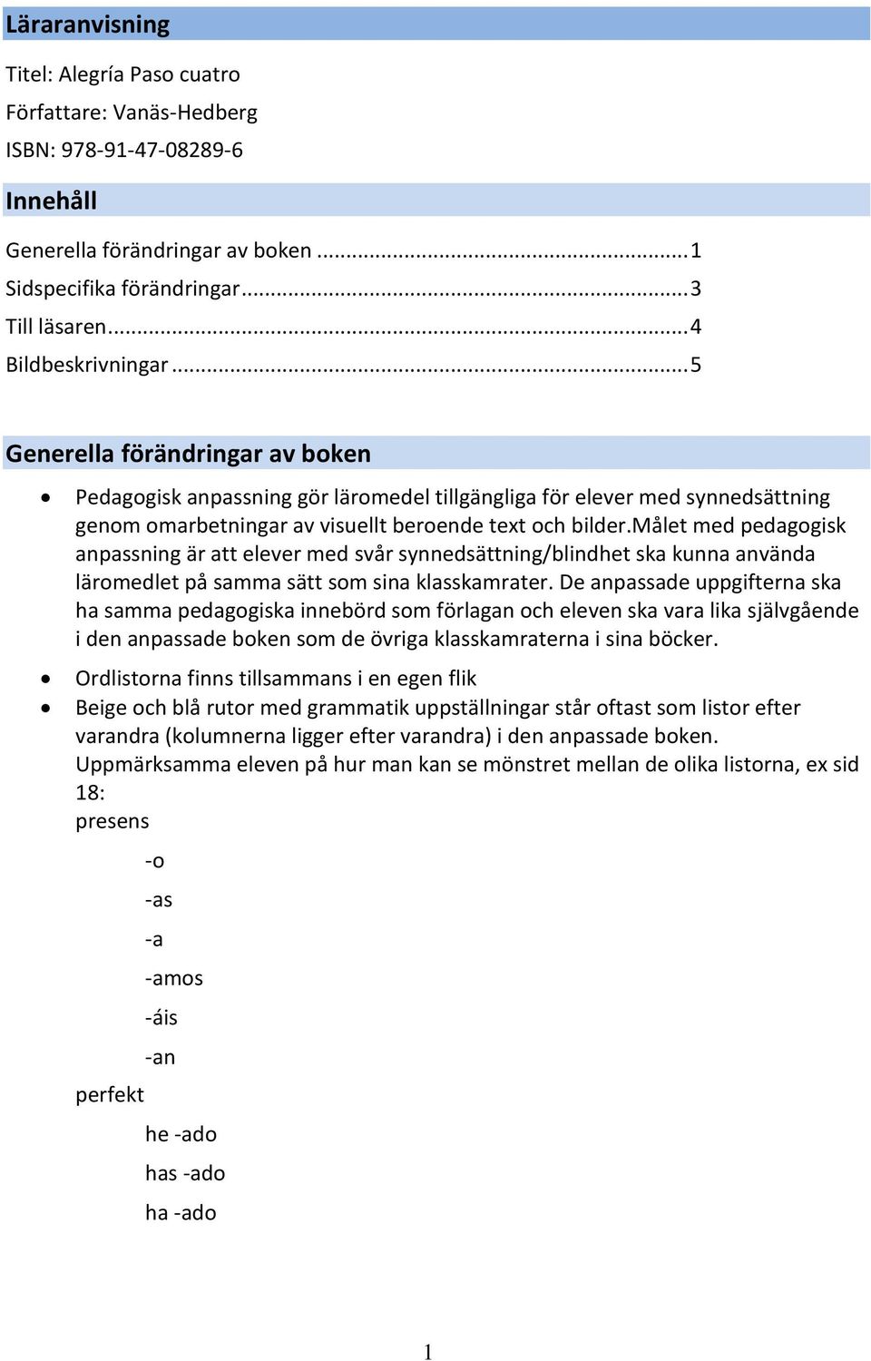 målet med pedagogisk anpassning är att elever med svår synnedsättning/blindhet ska kunna använda läromedlet på samma sätt som sina klasskamrater.