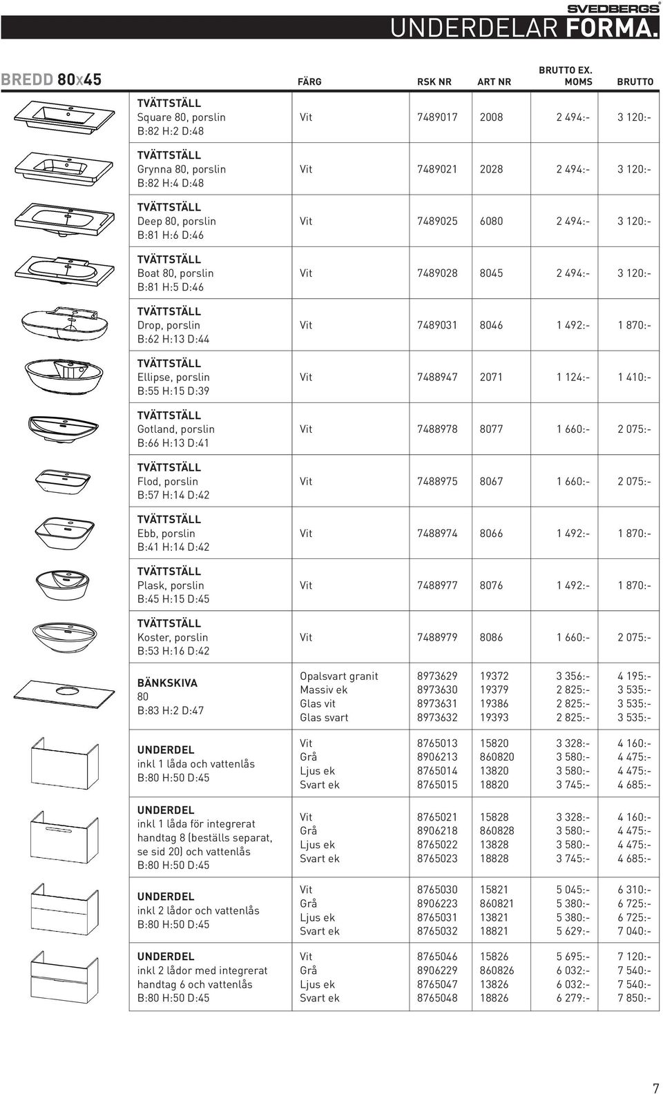 porslin B:66 H:13 D:41 Flod, porslin B:57 H:14 D:42 Ebb, porslin B:41 H:14 D:42 Plask, porslin B:45 H:15 D:45 Koster, porslin B:53 H:16 D:42 7489021 2028 2 494:- 3 120:- 7489025 6080 2 494:- 3 120:-