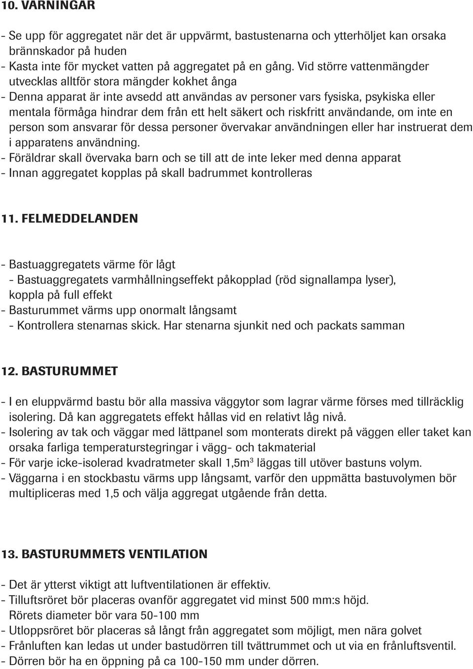 säkert och riskfritt användande, om inte en person som ansvarar för dessa personer övervakar användningen eller har instruerat dem i apparatens användning.