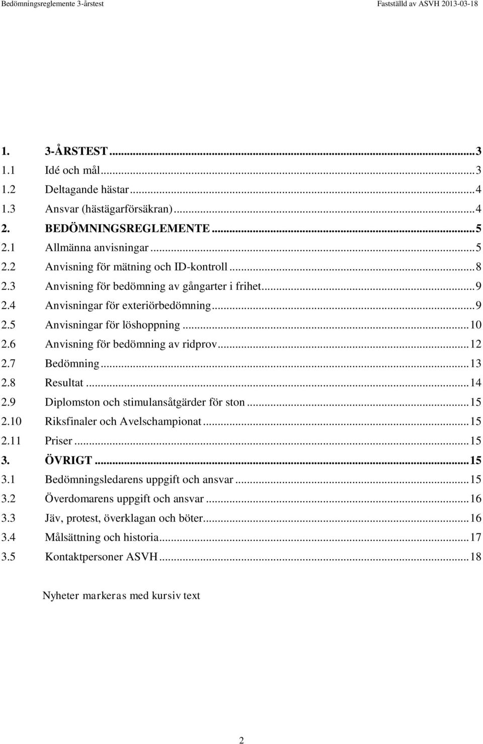 7 Bedömning... 13 2.8 Resultat... 14 2.9 Diplomston och stimulansåtgärder för ston... 15 2.10 Riksfinaler och Avelschampionat... 15 2.11 Priser... 15 3. ÖVRIGT... 15 3.1 Bedömningsledarens uppgift och ansvar.