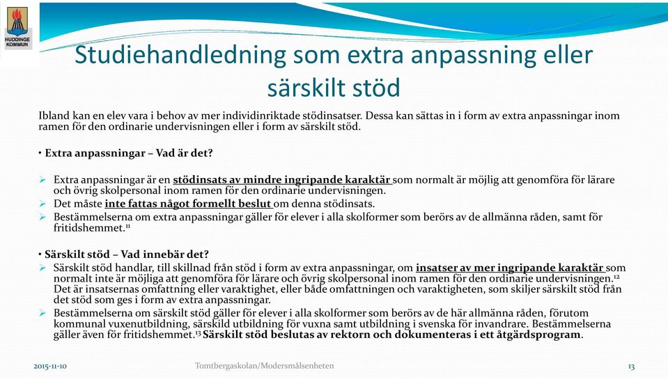 Extra anpassningar är en stödinsats av mindre ingripande karaktär som normalt är möjlig att genomföra för lärare och övrig skolpersonal inom ramen för den ordinarie undervisningen.