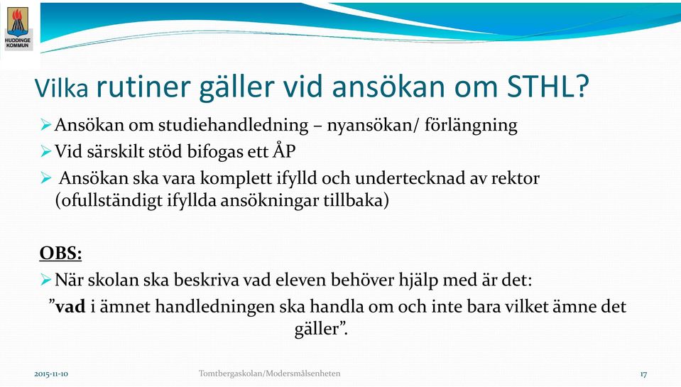 komplett ifylld och undertecknad av rektor (ofullständigt ifyllda ansökningar tillbaka) OBS: När skolan