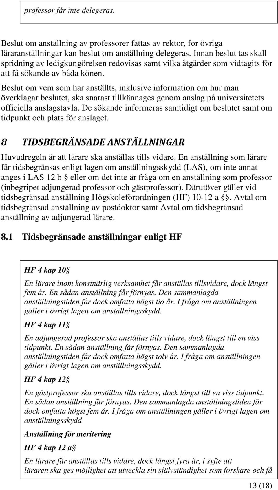 Beslut om vem som har anställts, inklusive information om hur man överklagar beslutet, ska snarast tillkännages genom anslag på universitetets officiella anslagstavla.