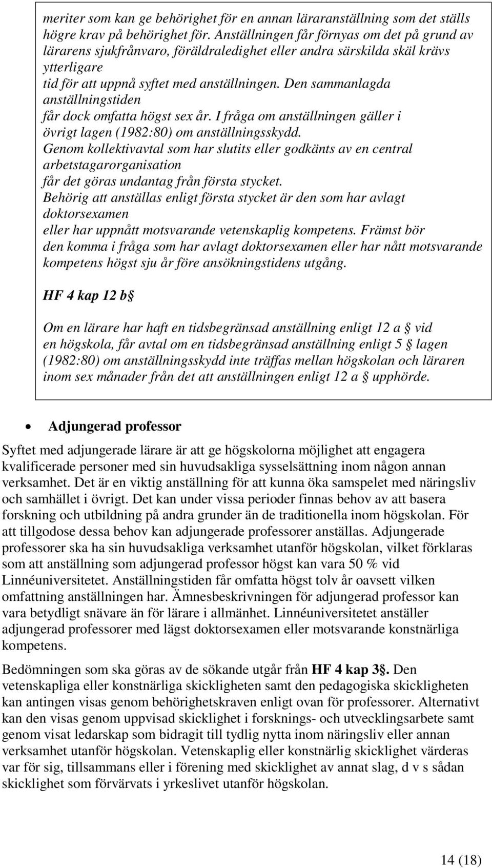 Den sammanlagda anställningstiden får dock omfatta högst sex år. I fråga om anställningen gäller i övrigt lagen (1982:80) om anställningsskydd.