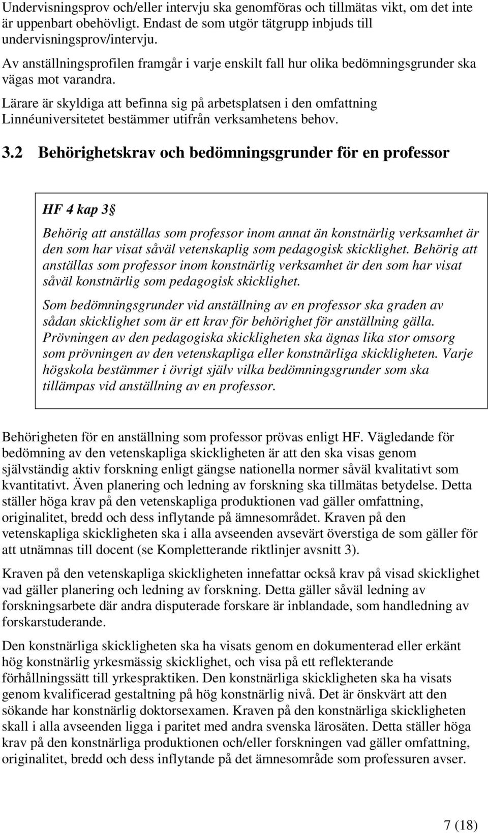 Lärare är skyldiga att befinna sig på arbetsplatsen i den omfattning Linnéuniversitetet bestämmer utifrån verksamhetens behov. 3.