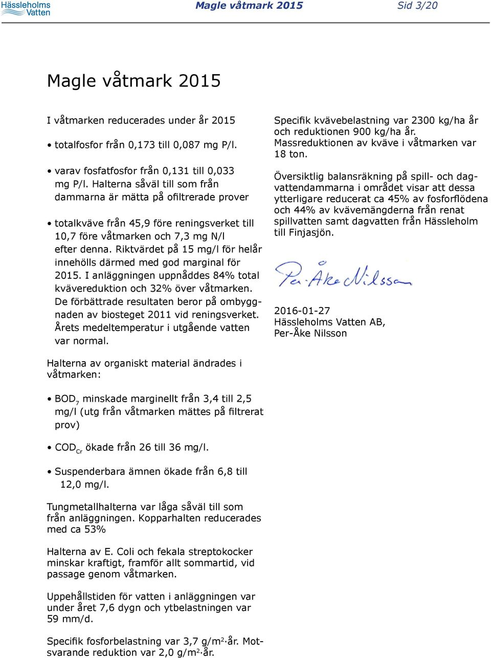 Riktvärdet på för helår innehölls därmed med god marginal för. I anläggningen uppnåddes % total kvävereduktion och % över våtmarken.